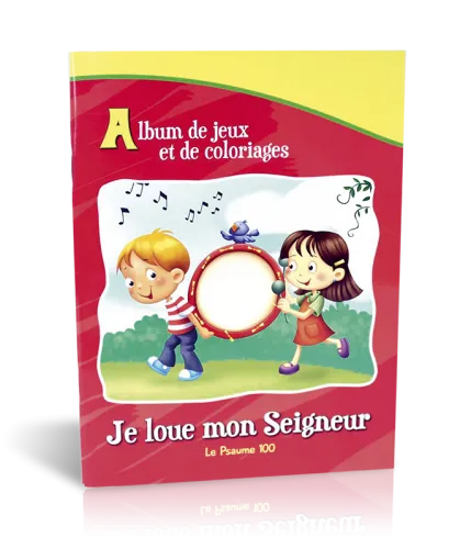 JE LOUE MON SEIGNEUR - LE PSAUME 100 - ALBUM DE JEUX ET DE COLORIAGE