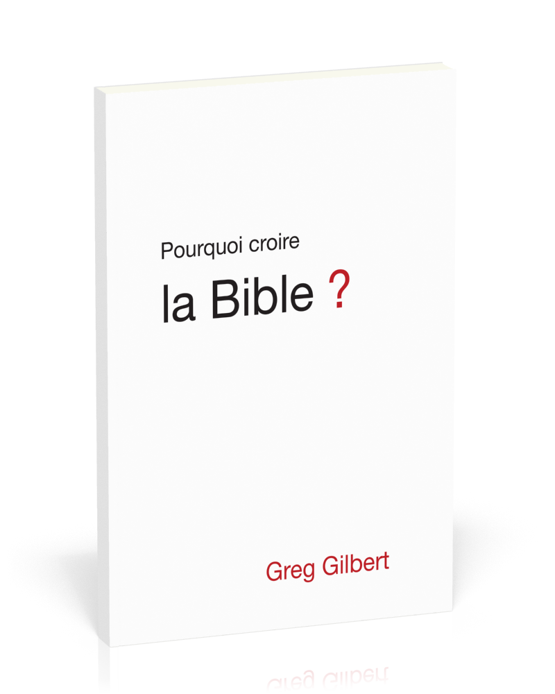 POURQUOI CROIRE LA BIBLE ?