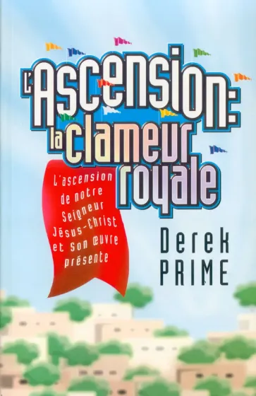 ASCENSION : LA CLAMEUR ROYALE (L') - L'ASCENSION DE NOTRE SEIGNEUR JESUS-CHRIST ET SON OEUVRE