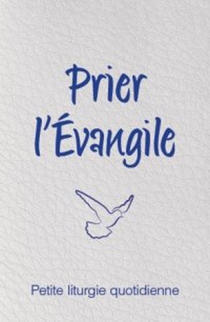 PRIER L'EVANGILE - PETITE LITURGIE QUOTIDIENNE