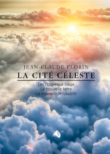 CITE CELESTE (LA) - LES NOUVEAUX CIEUX, LA NOUVELLE TERRE, LA NOUVELLE JERUSALEM