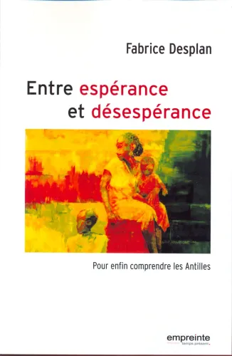 ENTRE ESPERANCE ET DESESPERANCE - POUR ENFIN COMPRENDRE LES ANTILLES