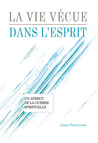 VIE VECUE DANS L'ESPRIT (LA) - UN APERCU DE LA GUERRE SPIRITUELLE