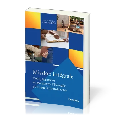 MISSION INTEGRALE (VIVRE, ANNONCER ET MANIFESTER L'EVANGILE POUR QUE LE MONDE CROIE)