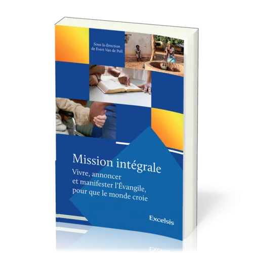 MISSION INTEGRALE (VIVRE, ANNONCER ET MANIFESTER L'EVANGILE POUR QUE LE MONDE CROIE)