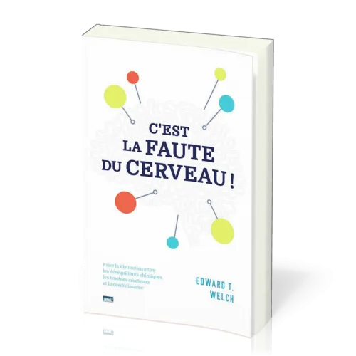 C'EST LA FAUTE DU CERVEAU - FAIRE LA DISTINCTION ENTRE LES DESEQUILIBRES CHIMIQUE, LES TROUBLES CERE