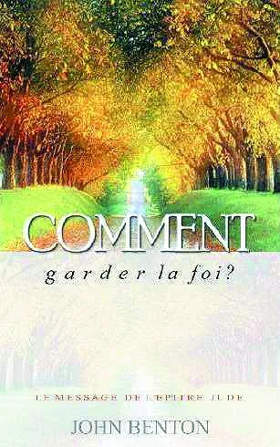COMMENT GARDER LA FOI - LE MESSAGE DE L' EPITRE DE JUDE