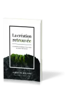 CREATION RETROUVEE (LA) - LES FONDEMENTS BIBLIQUES D'UNE VISION DU MONDE REFORMATRICE