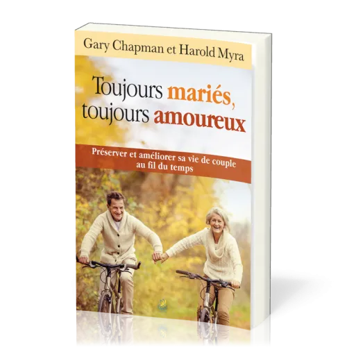 Toujours mariés, toujours amoureux - Préserver et améliorer sa vie de  couple au fil du temps