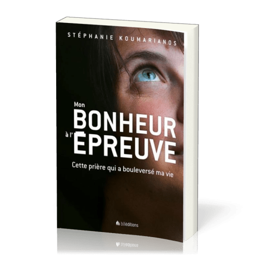Mon bonheur à l'épreuve - Cette prière qui a boulversé ma vie
