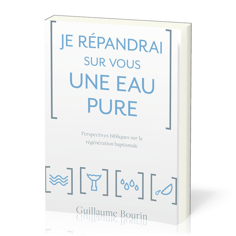 JE REPANDRAI SUR VOUS UNE EAU PURE - PERSPECTIVES BIBLIQUES SUR LA REGENERATION BAPTISMALE