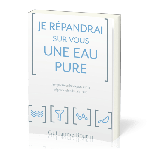 JE REPANDRAI SUR VOUS UNE EAU PURE - PERSPECTIVES BIBLIQUES SUR LA REGENERATION BAPTISMALE