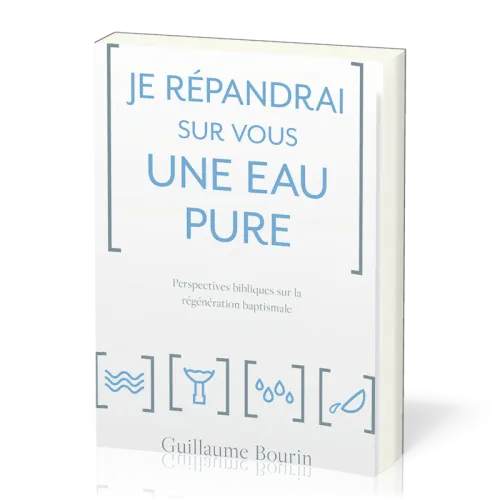 JE REPANDRAI SUR VOUS UNE EAU PURE - PERSPECTIVES BIBLIQUES SUR LA REGENERATION BAPTISMALE