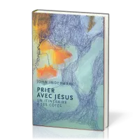 PRIER AVEC JESUS - UN ITINERAIRE A SES COTES
