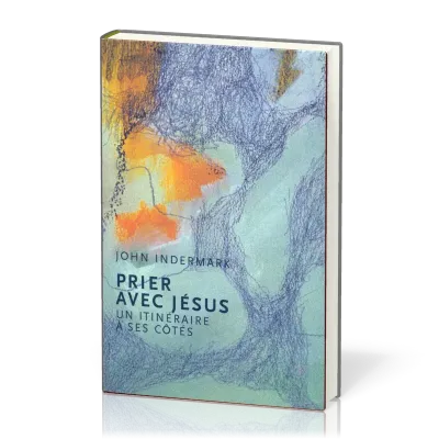 PRIER AVEC JESUS - UN ITINERAIRE A SES COTES