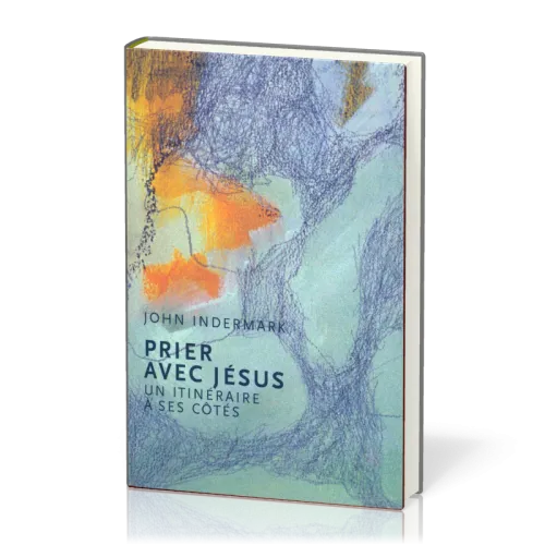 PRIER AVEC JESUS - UN ITINERAIRE A SES COTES