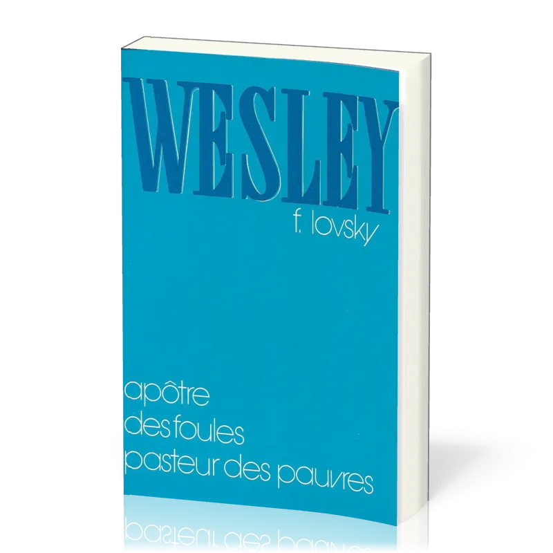 WESLEY - APOTRE DES FOULES - PASTEUR DES PAUVRES