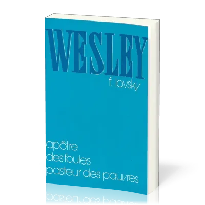 WESLEY - APOTRE DES FOULES - PASTEUR DES PAUVRES