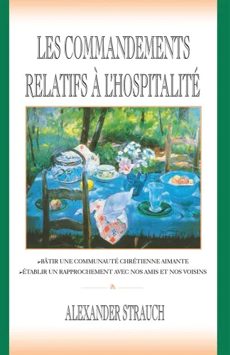COMMANDEMENTS RELATIFS A L'HOSPITALITE (LES) - BATIR UNE COMMUNAUTE CHRETIENNE AIMANTE, ETABLIR UN R