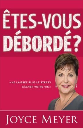 Etes-vous débordé ? Ne laissez plus le stress gâcher votre vie!