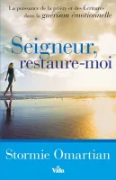 Seigneur, restaure - moi - La puissance de la prière et des Ecritures dans la guérison émotionnelle