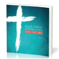 JESUS-CHRIST SUR LA CROIX, AU CIEL ET DANS NOS VIES JESUS-CHRIST SUR LA CROIX, AU CIEL ET DANS NOS VIES