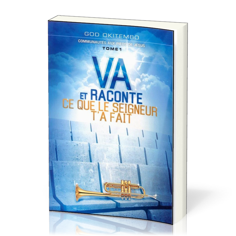 VA ET RACONTE CE QUE LE SEIGNEUR T'A FAIT.TOME 1