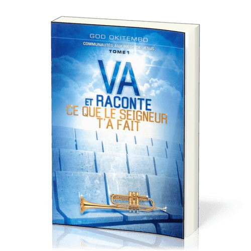 VA ET RACONTE CE QUE LE SEIGNEUR T'A FAIT.TOME 1