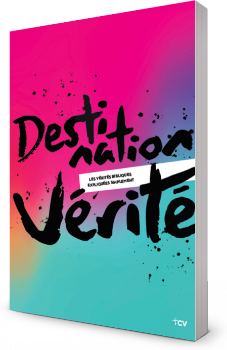 Destination vérité - Les vérités bibliques expliquées simplement