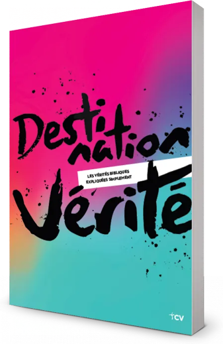 Destination vérité - Les vérités bibliques expliquées simplement