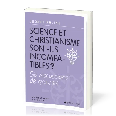 SCIENCE ET CHRISTIANISME SONT-ILS INCOMPATIBLES ? - SIX DISCUSSIONS DE GROUPES