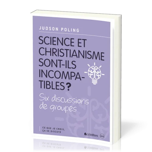 SCIENCE ET CHRISTIANISME SONT-ILS INCOMPATIBLES ? - SIX DISCUSSIONS DE GROUPES
