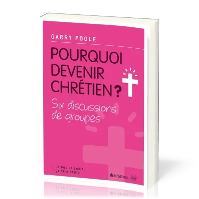 POURQUOI DEVENIR CHRETIEN ? - SIX DISCUSSIONS DE GROUPES