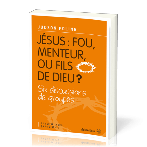 JESUS : FOU, MENTEUR OU FILS DE DIEU ? - SIX DISCUSSIONS DE GROUPES