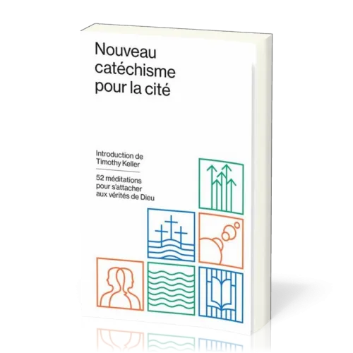 Nouveau catéchisme pour la cité - 52 méditations pour s'attacher aux vérités de Dieu