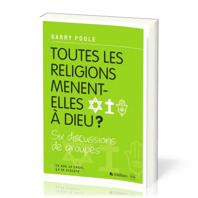 TOUTES LES RELIGIONS MENENT-ELLES A DIEU?