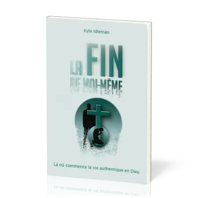Fin de moi-même (La) - Là où commence la vie authentique en Dieu