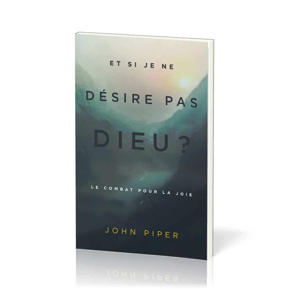 Et si je ne désire pas Dieu ? - Le combat pour la joie