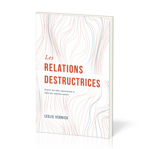 Relations destructrices (Les) Guérir des abus émotionnels et bâtir des relations saines