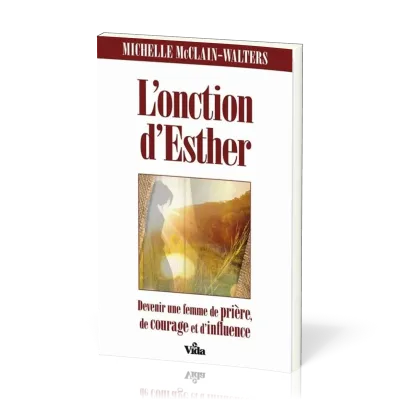 Onction d'Esther (L') - Devenir une femme de prière, de courage et d'influence