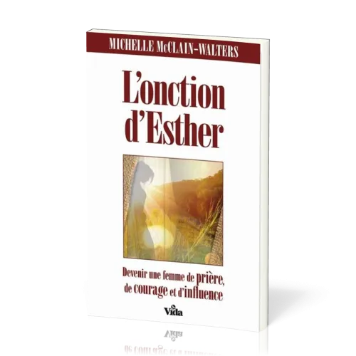 Onction d'Esther (L') - Devenir une femme de prière, de courage et d'influence