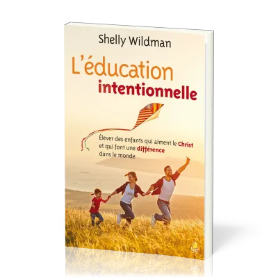 Education (L') intentionnelle - Elever des enfants qui aiment le Christ et qui font une différence d