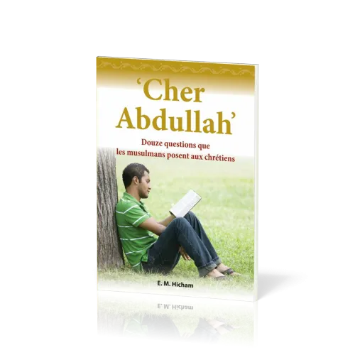 CHER ABDULLAH- DOUZE QUESTIONS QUE LES MUSULMANS POSENT AUX CHRETIENS