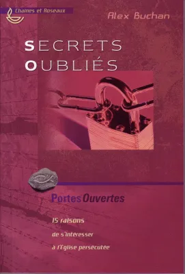 SECRETS OUBLIES, 15 RAISONS DE S'INTERESSER A L'EGLISE PERSECUTEE - COLL. CHAINES ET ROSEAUX