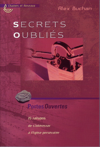 SECRETS OUBLIES, 15 RAISONS DE S'INTERESSER A L'EGLISE PERSECUTEE - COLL. CHAINES ET ROSEAUX