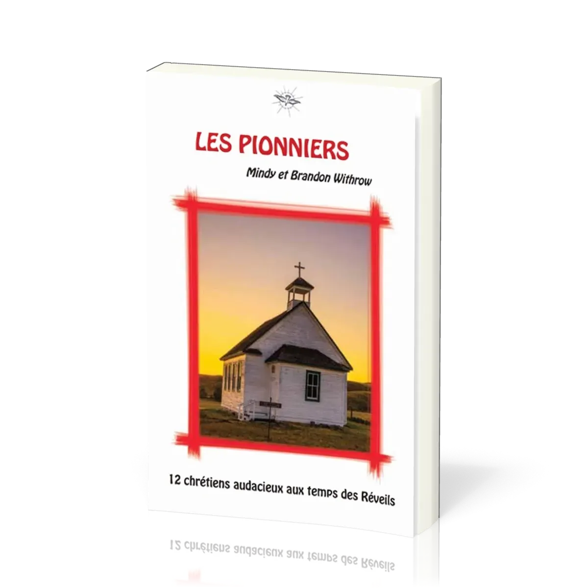 Pionniers (Les) - 12 chrétiens audacieux aux temps des Réveils