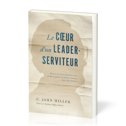 Coeur d'un leader-serviteur (Le) - Recueil de lettres pastorales pour former et guider les leaders..