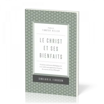 Christ et ses bienfaits (Le) - Ce qu'une controverse théologique du XVIIIe siècle nous apprend sur l