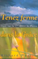 TENEZ FERME DANS LA GRACE - ETUDE SUR LA 1ERE EPITRE DE PIERRE