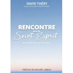 Rencontre avec le Saint-Esprit - Découvrez Celui qui vit en vous